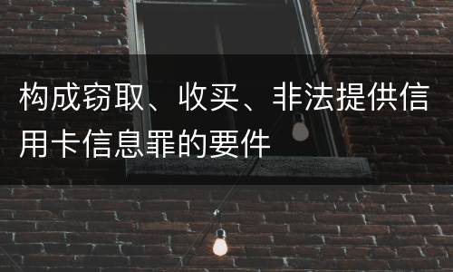 构成窃取、收买、非法提供信用卡信息罪的要件