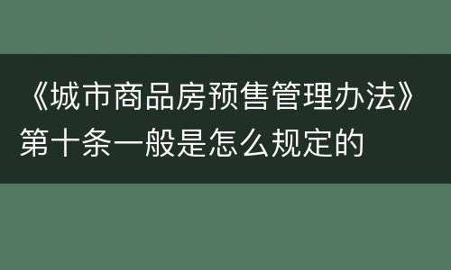 《城市商品房预售管理办法》第十条一般是怎么规定的