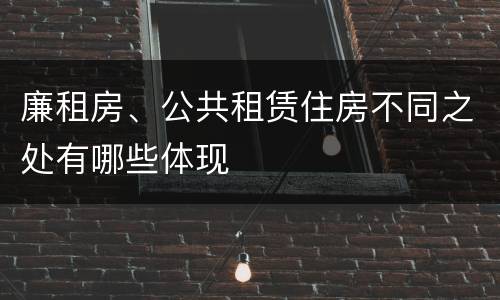 廉租房、公共租赁住房不同之处有哪些体现