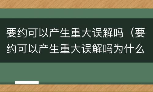 要约可以产生重大误解吗（要约可以产生重大误解吗为什么）