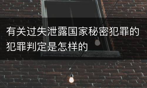 有关过失泄露国家秘密犯罪的犯罪判定是怎样的