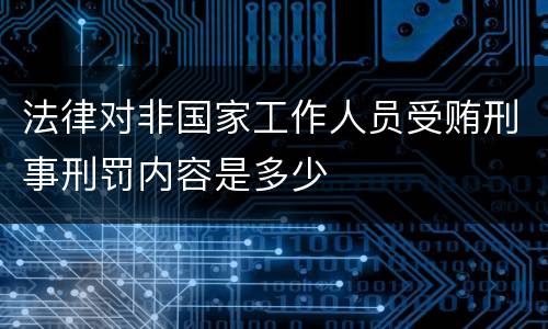 法律对非国家工作人员受贿刑事刑罚内容是多少