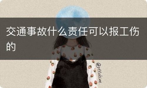 交通事故什么责任可以报工伤的
