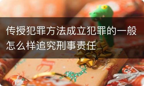 传授犯罪方法成立犯罪的一般怎么样追究刑事责任