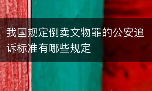 我国规定倒卖文物罪的公安追诉标准有哪些规定