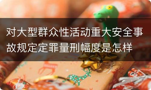 对大型群众性活动重大安全事故规定定罪量刑幅度是怎样