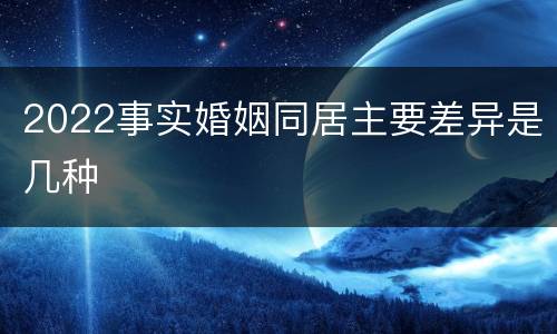 2022事实婚姻同居主要差异是几种