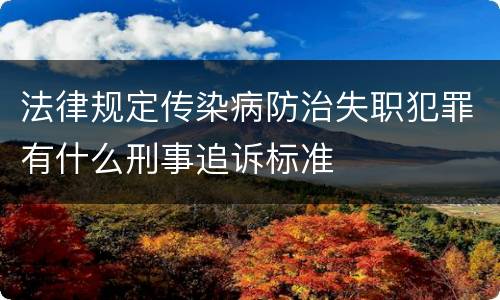 法律规定传染病防治失职犯罪有什么刑事追诉标准