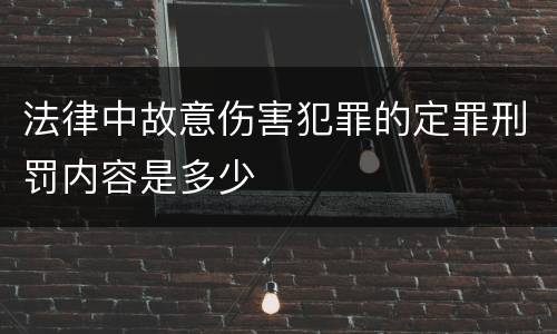 法律中故意伤害犯罪的定罪刑罚内容是多少