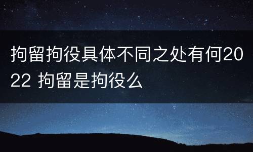 拘留拘役具体不同之处有何2022 拘留是拘役么