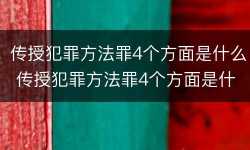 传授犯罪方法罪4个方面是什么 传授犯罪方法罪4个方面是什么