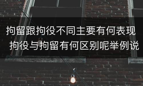 拘留跟拘役不同主要有何表现 拘役与拘留有何区别呢举例说明