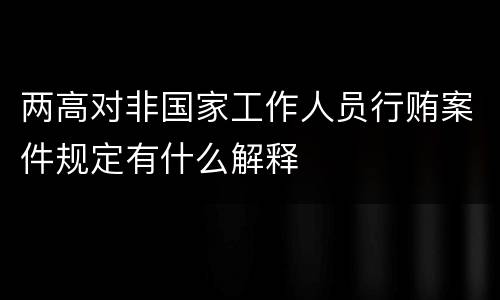 两高对非国家工作人员行贿案件规定有什么解释