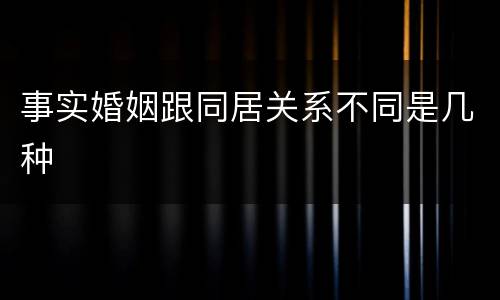 事实婚姻跟同居关系不同是几种