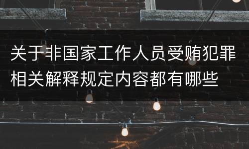 关于非国家工作人员受贿犯罪相关解释规定内容都有哪些