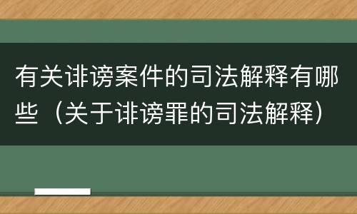 有关诽谤案件的司法解释有哪些（关于诽谤罪的司法解释）