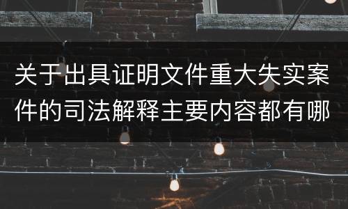 关于出具证明文件重大失实案件的司法解释主要内容都有哪些