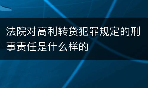 法院对高利转贷犯罪规定的刑事责任是什么样的