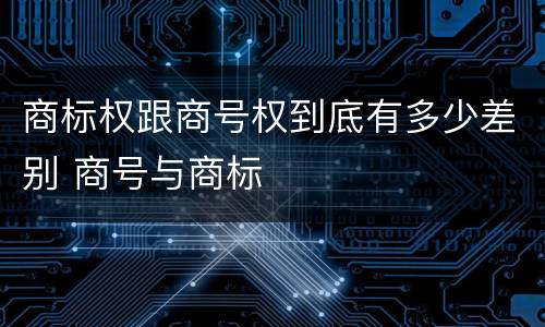 商标权跟商号权到底有多少差别 商号与商标
