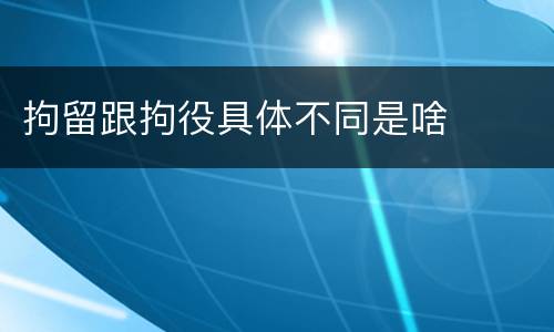 拘留跟拘役具体不同是啥