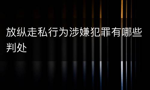 放纵走私行为涉嫌犯罪有哪些判处