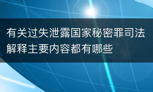 有关过失泄露国家秘密罪司法解释主要内容都有哪些