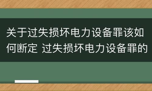 关于过失损坏电力设备罪该如何断定 过失损坏电力设备罪的构成要件