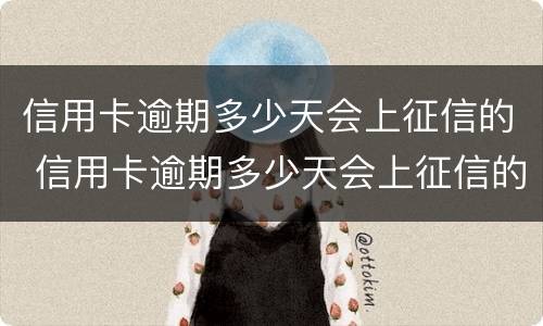 信用卡逾期多少天会上征信的 信用卡逾期多少天会上征信的记录