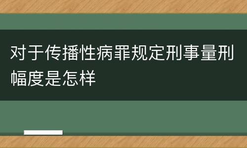 对于传播性病罪规定刑事量刑幅度是怎样