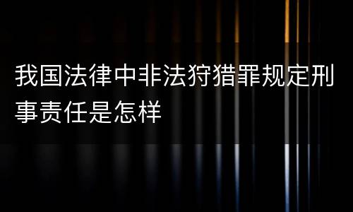 我国法律中非法狩猎罪规定刑事责任是怎样