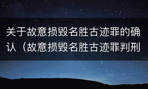 关于故意损毁名胜古迹罪的确认（故意损毁名胜古迹罪判刑）