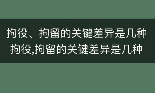 拘役、拘留的关键差异是几种 拘役,拘留的关键差异是几种类型