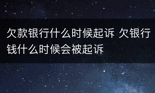 欠款银行什么时候起诉 欠银行钱什么时候会被起诉