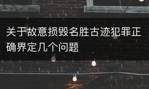 关于故意损毁名胜古迹犯罪正确界定几个问题