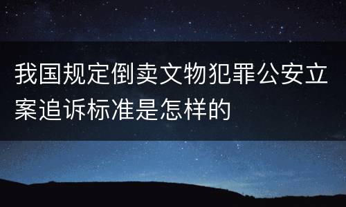 我国规定倒卖文物犯罪公安立案追诉标准是怎样的