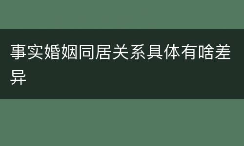 事实婚姻同居关系具体有啥差异