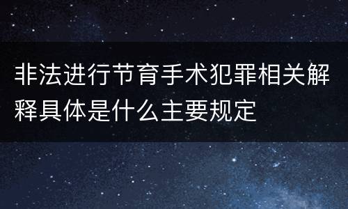 非法进行节育手术犯罪相关解释具体是什么主要规定