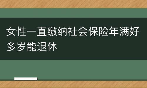 女性一直缴纳社会保险年满好多岁能退休