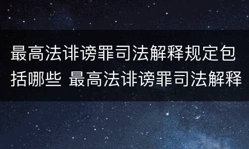 最高法诽谤罪司法解释规定包括哪些 最高法诽谤罪司法解释规定包括哪些内容