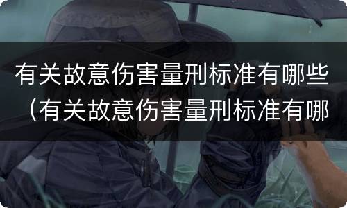 有关故意伤害量刑标准有哪些（有关故意伤害量刑标准有哪些内容）
