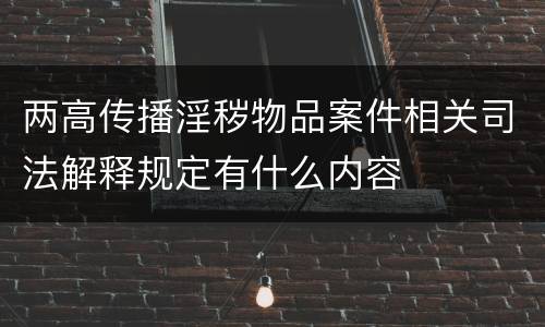 两高传播淫秽物品案件相关司法解释规定有什么内容