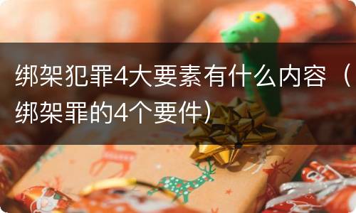 绑架犯罪4大要素有什么内容（绑架罪的4个要件）