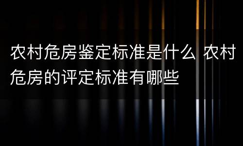 农村危房鉴定标准是什么 农村危房的评定标准有哪些