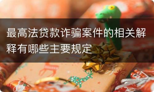 最高法贷款诈骗案件的相关解释有哪些主要规定