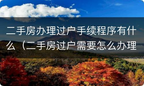 二手房办理过户手续程序有什么（二手房过户需要怎么办理）