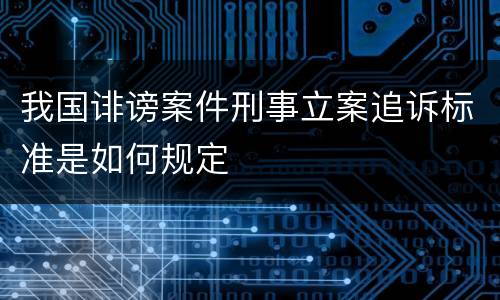 我国诽谤案件刑事立案追诉标准是如何规定