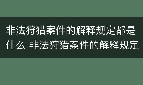 非法狩猎案件的解释规定都是什么 非法狩猎案件的解释规定都是什么内容