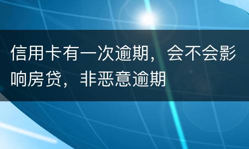 信用卡有一次逾期，会不会影响房贷，非恶意逾期