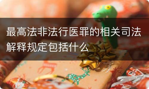 最高法非法行医罪的相关司法解释规定包括什么