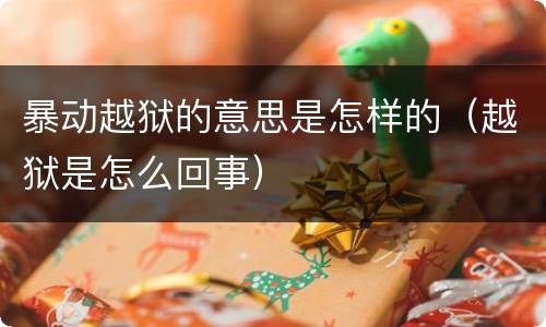 暴动越狱的意思是怎样的（越狱是怎么回事）